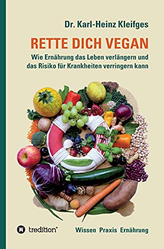 RETTE DICH VEGAN: Wie Ernährung das Leben verlängern und das Risiko für Krankheiten verringern kann