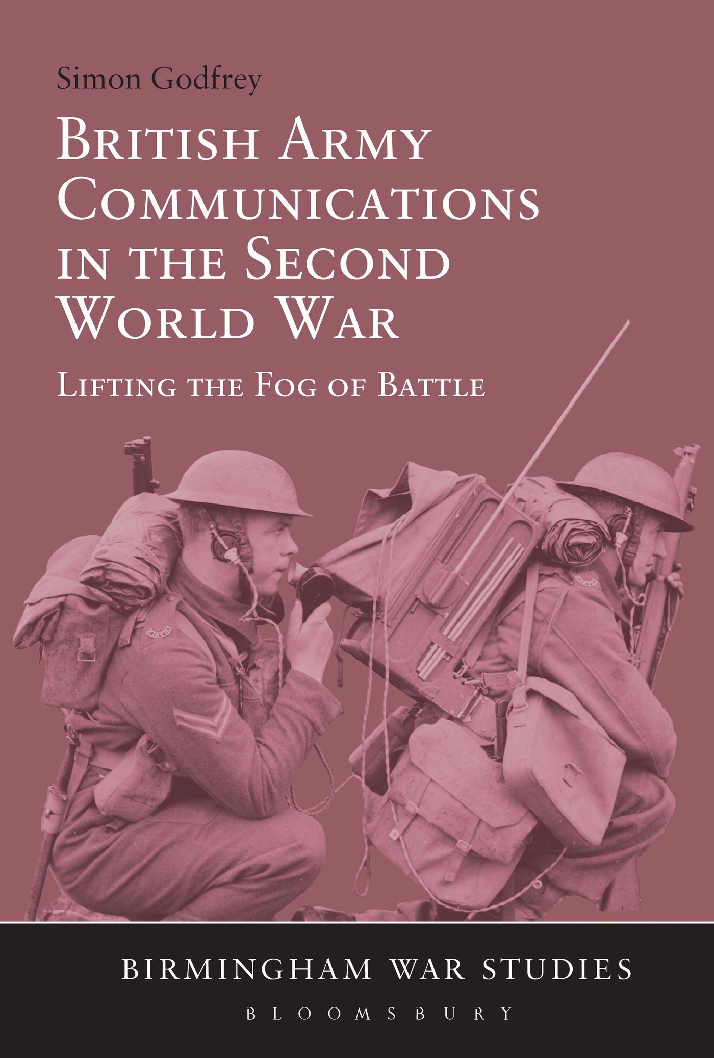 British Army Communications in the Second World War: Lifting the Fog of Battle (Birmingham War Studies)