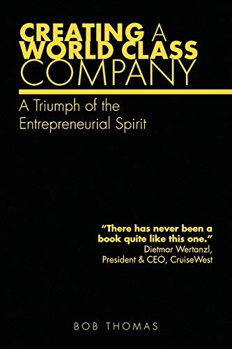 Creating A World Class Company: A Triumph of the Entrepreneurial Spirit: A Triumph of the Entrepreneurial Spirit