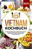 Vietnam Kochbuch: Die besten Rezepte der vietnamesischen Küche. Inklusive Suppen, Salate, Fisch, Fleisch, Reisgerichte, Gebäck und Desserts zum Nachmachen.