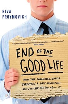 End of The Good Life: How the Financial Crisis Threatens a Lost Generation--and What We Can Do About It von Froymovich, Riva | Buch | Zustand gut