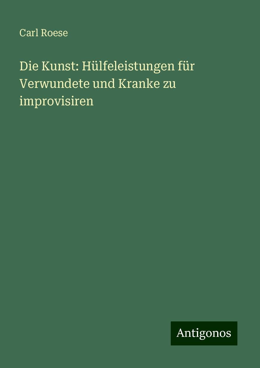 Die Kunst: Hülfeleistungen für Verwundete und Kranke zu improvisiren