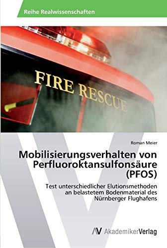 Mobilisierungsverhalten von Perfluoroktansulfonsäure (PFOS): Test unterschiedlicher Elutionsmethoden an belastetem Bodenmaterial des Nürnberger Flughafens