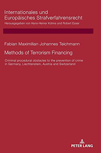 Methods of Terrorism Financing: Criminal procedural obstacles to the prevention of crime in Germany, Liechtenstein, Austria and Switzerland ... Europäisches Strafverfahrensrecht, Band 21)