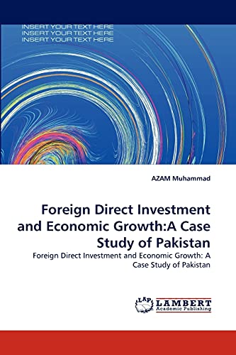 Foreign Direct Investment and Economic Growth:A Case Study of Pakistan: Foreign Direct Investment and Economic Growth: A Case Study of Pakistan