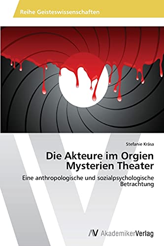 Die Akteure im Orgien Mysterien Theater: Eine anthropologische und sozialpsychologische Betrachtung