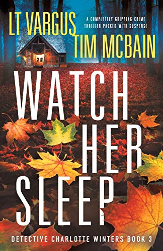Watch Her Sleep: A completely gripping crime thriller packed with suspense (Detective Charlotte Winters, Band 3)