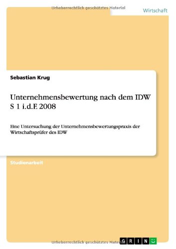 Unternehmensbewertung nach dem IDW S 1 i.d.F. 2008: Eine Untersuchung der Unternehmensbewertungspraxis der Wirtschaftsprüfer des IDW