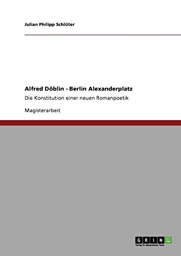 Konzept eines modernen Epos. Alfred Döblins Berlin Alexanderplatz: Die Konstitution einer neuen Romanpoetik