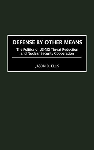 Defense by Other Means: The Politics of Us-NIS Threat Reduction and Nuclear Security Cooperation