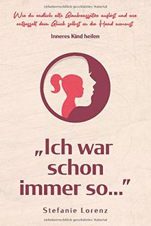 Inneres Kind heilen: ,,Ich war schon immer so…” - Wie du endlich alte Glaubenssätze auflöst und wie entfesselt dein Glück selbst in die Hand nimmst