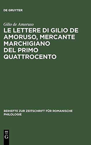 Le lettere di Gilio de Amoruso, mercante marchigiano del primo Quattrocento: Edizione, commento linguistico e glossario (Beihefte zur Zeitschrift für romanische Philologie, 237, Band 237)