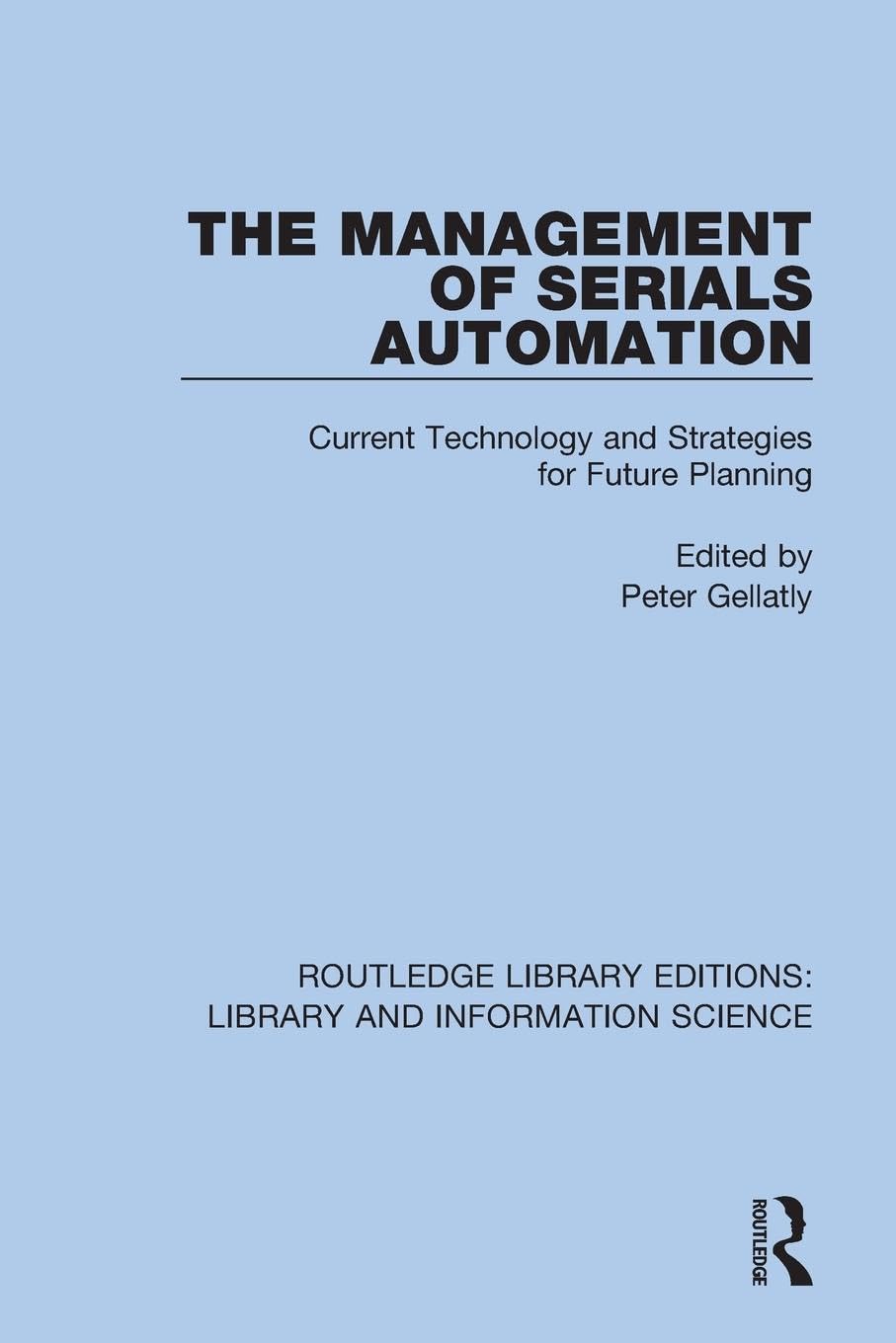 The Management of Serials Automation: Current Technology and Strategies for Future Planning (Routledge Library Editions: Library and Information Science)