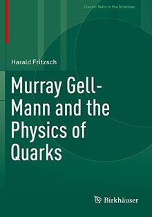 Murray Gell-Mann and the Physics of Quarks (Classic Texts in the Sciences)