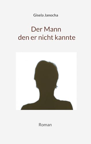 Der Mann den er nicht kannte: Roman