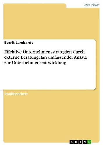 Effektive Unternehmensstrategien durch externe Beratung. Ein umfassender Ansatz zur Unternehmensentwicklung