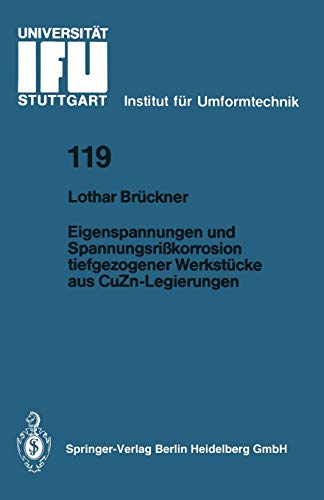 Eigenspannungen und Spannungsrißkorrosion tiefgezogener Werkstücke aus CuZn-Legierungen (IFU - Berichte aus dem Institut für Umformtechnik der Universität Stuttgart, 119, Band 119)