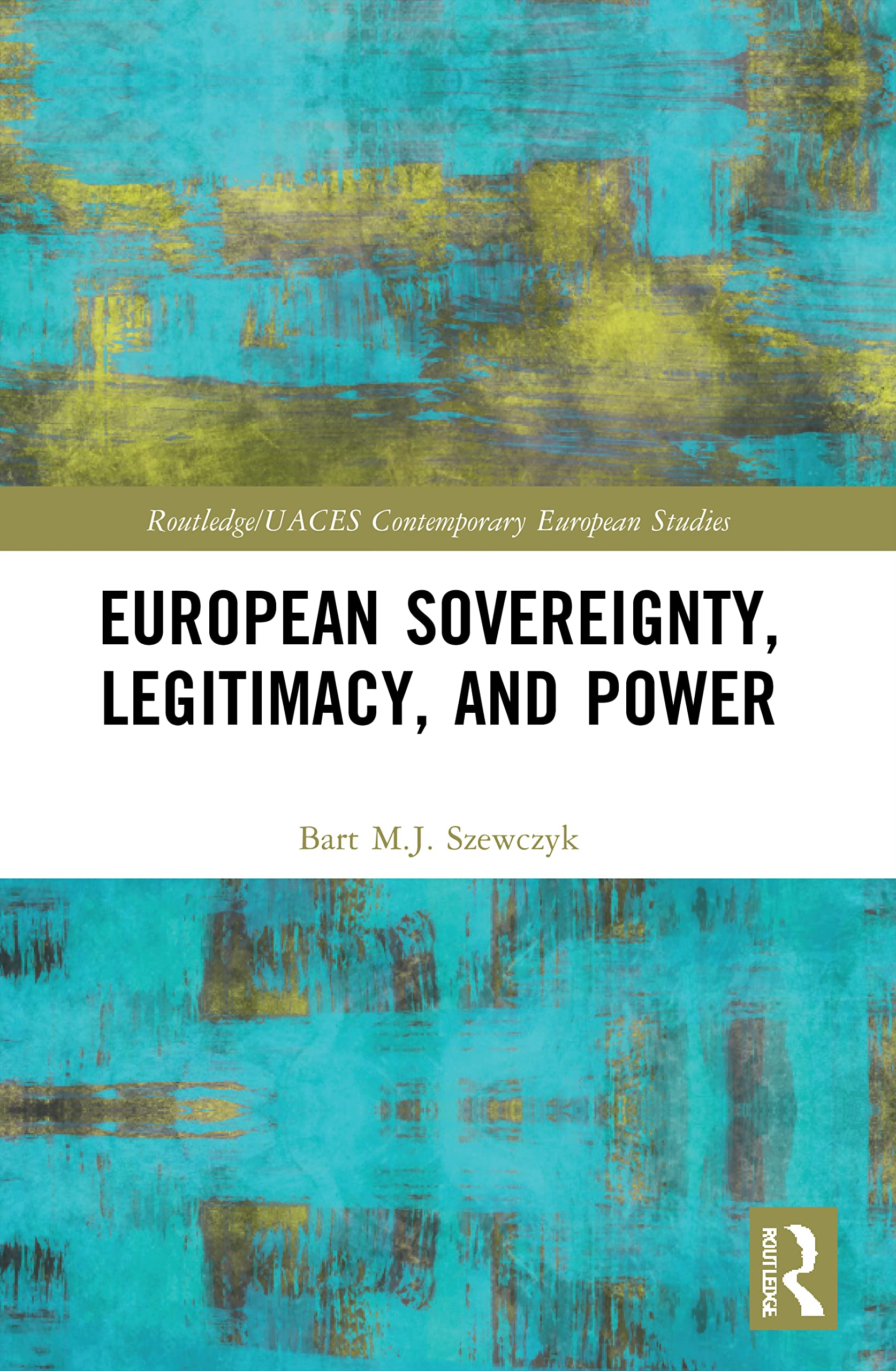 European Sovereignty, Legitimacy, and Power (Routledge/Uaces Contemporary European Studies)