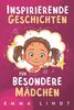 Inspirierende Geschichten für besondere Mädchen: Ein Kinderbuch über Selbstvertrauen, Mut und Werte