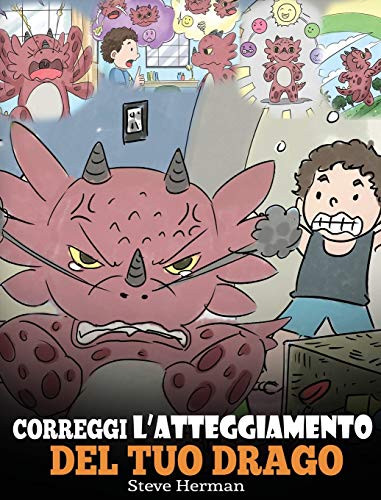 Correggi l'atteggiamento del tuo drago: Una simpatica storia per bambini, per informarli sugli atteggiamenti sbagliati e i comportamenti negativi, e ... (My Dragon Books Italiano, Band 18)