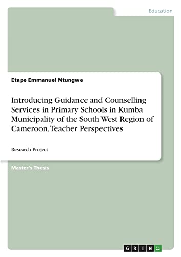 Introducing Guidance and Counselling Services in Primary Schools in Kumba Municipality of the South West Region of Cameroon. Teacher Perspectives: Research Project
