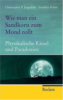 Wie man ein Sandkorn zum Mond rollt: Physikalische Rätsel und Paradoxien