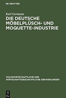 Die Deutsche Möbelplüsch- und Moquette-Industrie: Geschichtliche Entwicklung und gegenwärtige Lage