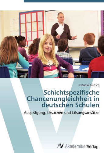 Schichtspezifische Chancenungleichheit in deutschen Schulen: Ausprägung, Ursachen und Lösungsansätze