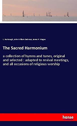 The Sacred Harmonium: a collection of hymns and tunes, original and selected : adapted to revival meetings, and all occasions of religious worship