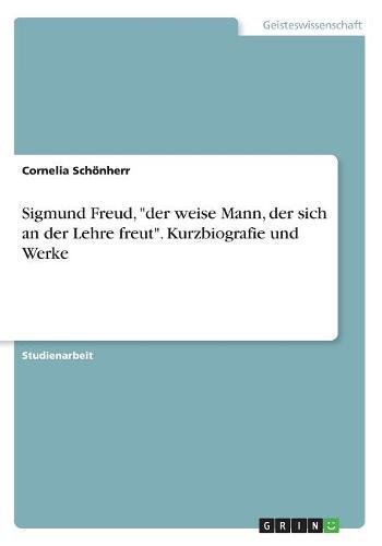 Sigmund Freud, der weise Mann, der sich an der Lehre freut. Kurzbiografie und Werke