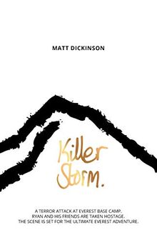 Dickinson, M: Killer Storm: A terror attack at Everest Base Camp. Ryan and his friends are taken hostage. The scene is set for the ultimate Everest adventure. (The Everest Files, Band 3)