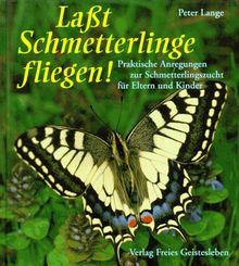 Laßt Schmetterlinge fliegen!: Praktische Anregungen zur Schmetterlingszucht für Eltern und Kinder