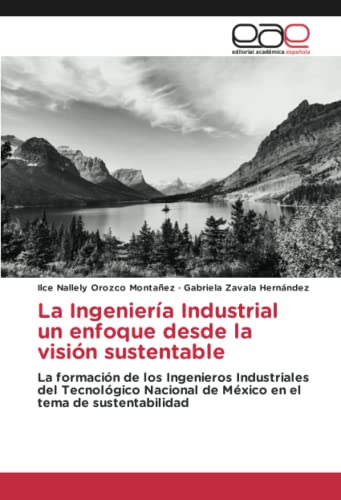 La Ingeniería Industrial un enfoque desde la visión sustentable: La formación de los Ingenieros Industriales del Tecnológico Nacional de México en el tema de sustentabilidad