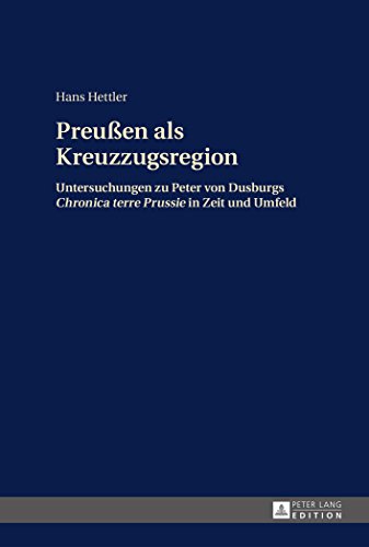 Preußen als Kreuzzugsregion: Untersuchungen zu Peter von Dusburgs Chronica terre Prussie in Zeit und Umfeld