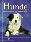 Hunde. Erziehung und Verhalten - Pflege und Haltung - Rassen