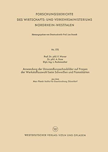 Anwendung der Umwandlungsschaubilder auf Fragen der Werkstoffauswahl beim Schweißen und Flammhärten (Forschungsberichte des Wirtschafts- und ... Nordrhein-Westfalen, 170, Band 170)