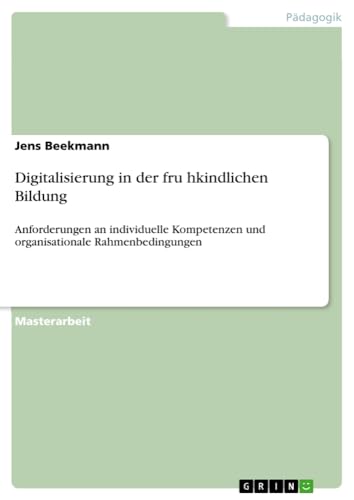 Digitalisierung in der fru¿hkindlichen Bildung: Anforderungen an individuelle Kompetenzen und organisationale Rahmenbedingungen