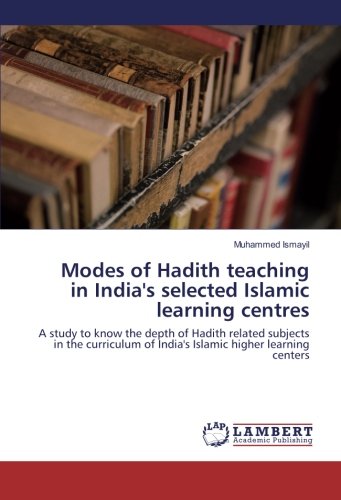 Modes of Hadith teaching in India's selected Islamic learning centres: A study to know the depth of Hadith related subjects in the curriculum of India's Islamic higher learning centers