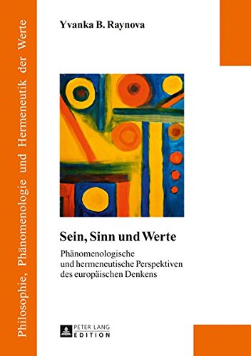Sein, Sinn und Werte: Phänomenologische und hermeneutische Perspektiven des europäischen Denkens (Philosophie, Phänomenologie und Hermeneutik der Werte)