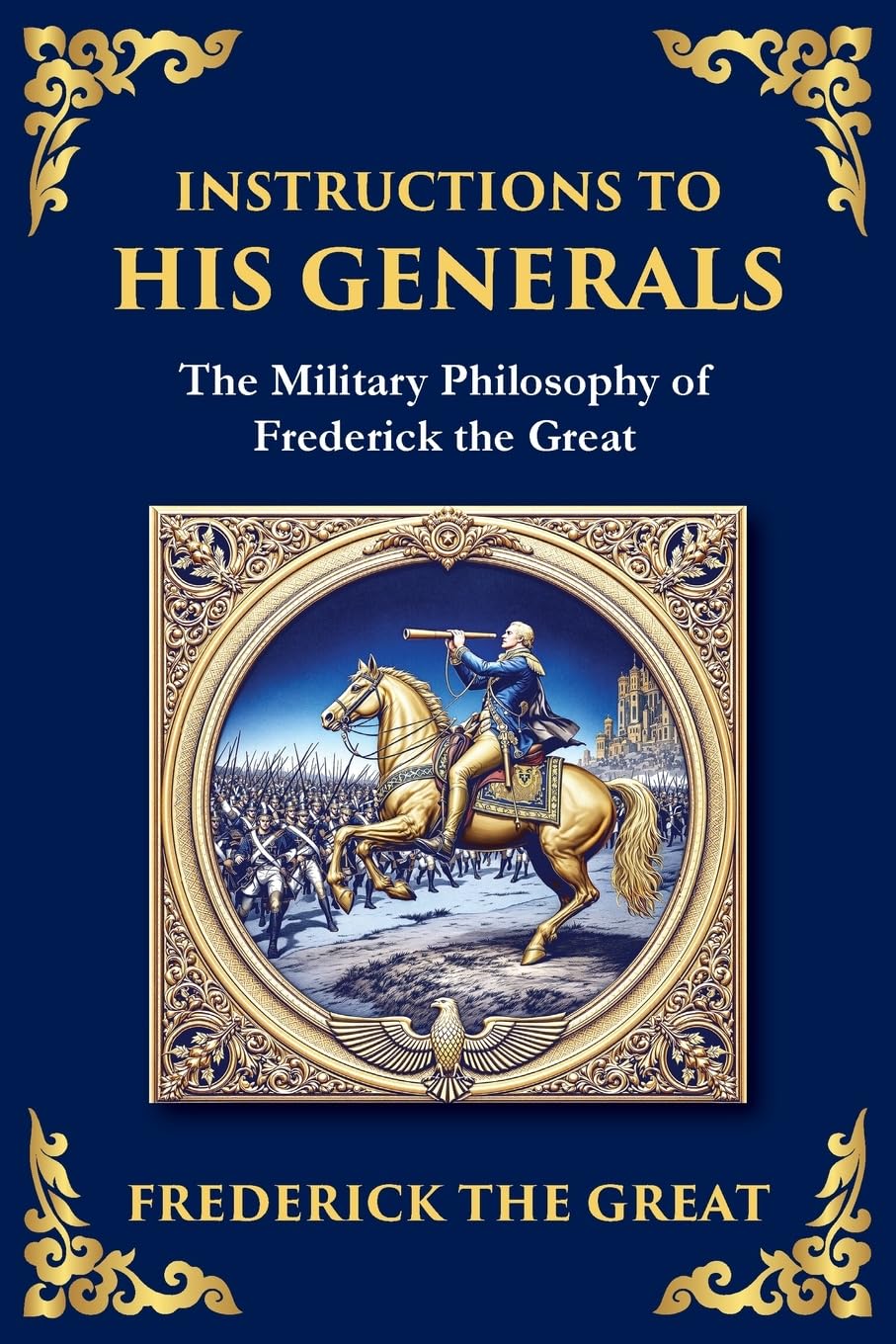 Instructions to His Generals: Frederick the Great's Art of War, Discipline, and Command (Large Print Deluxe Edition For Easy Reading) (Library of Alexandria, Band 23)