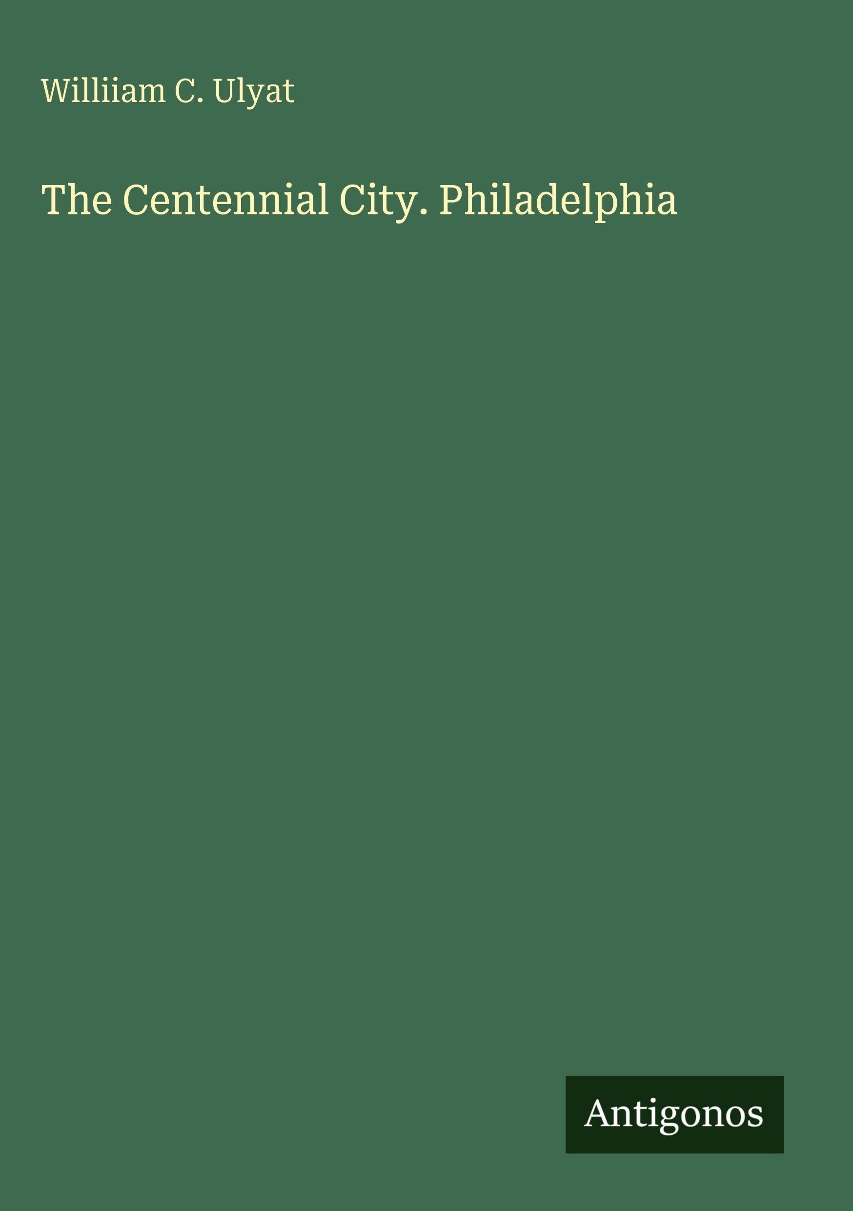 The Centennial City. Philadelphia