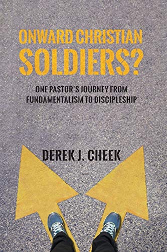 Onward Christian Soldiers?: One Pastor’s Journey from Fundamentalism to Discipleship