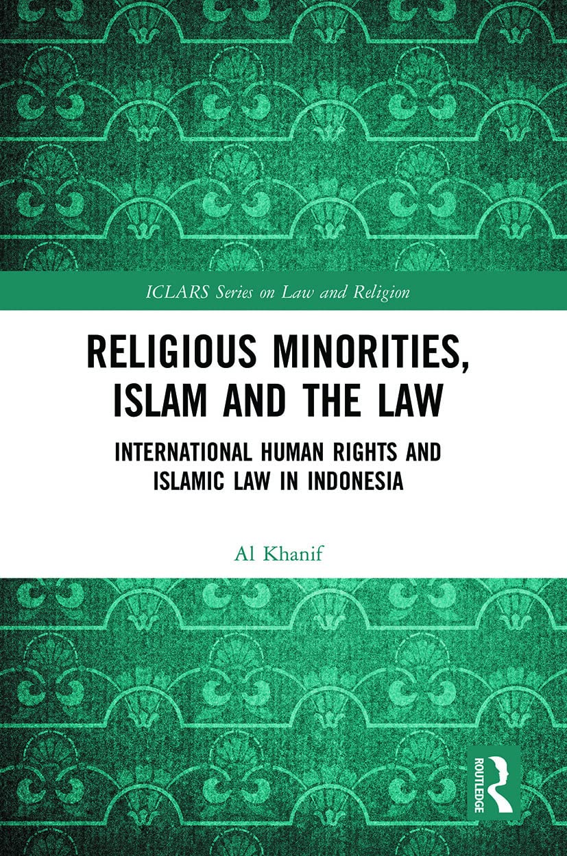 Religious Minorities, Islam and the Law: International Human Rights and Islamic Law in Indonesia (Iclars on Law and Religion)