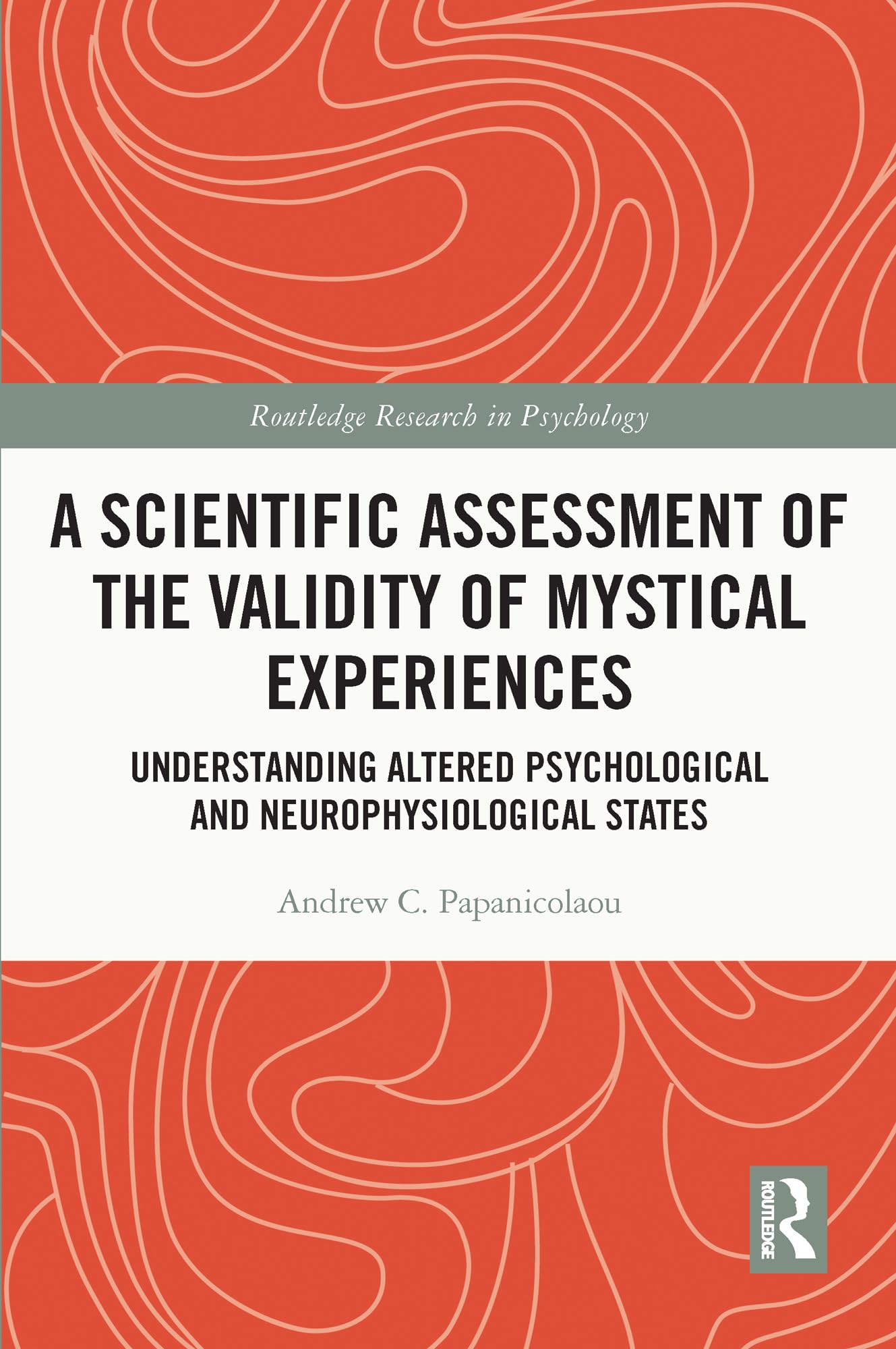 A Scientific Assessment of the Validity of Mystical Experiences: Understanding Altered Psychological and Neurophysiological States (Routledge Research in Psychology)