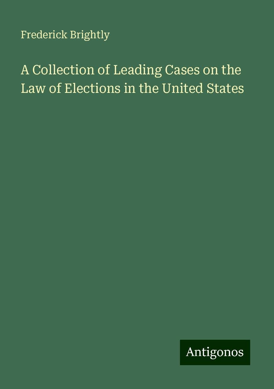A Collection of Leading Cases on the Law of Elections in the United States