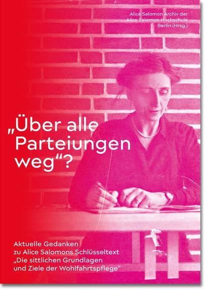 Über alle Parteiungen weg?: Aktuelle Gedanken zu Alice Salomons Schlüsseltext über die Grundlagen und Ziele der Sozialen Arbeit
