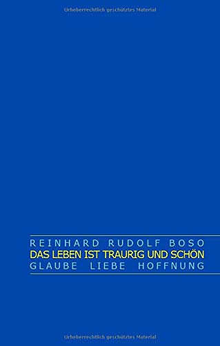 Das Leben ist traurig und schön: Glaube Liebe Hoffnung