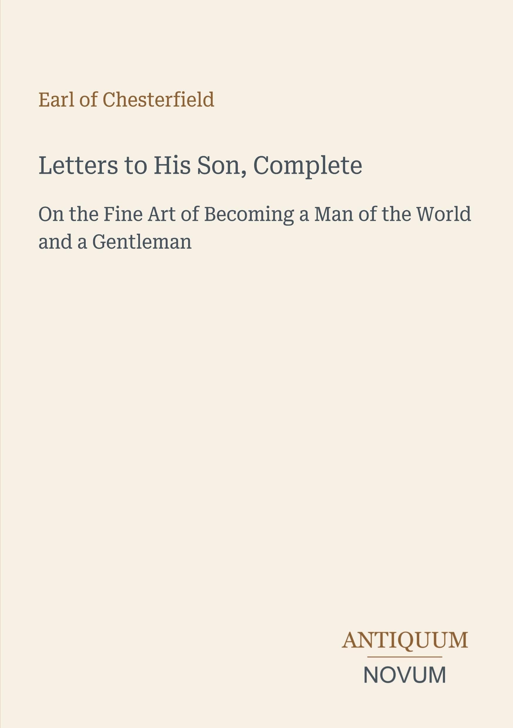 Letters to His Son, Complete: On the Fine Art of Becoming a Man of the World and a Gentleman