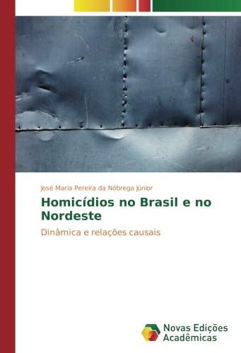 Homicídios no Brasil e no Nordeste: Dinâmica e relações causais