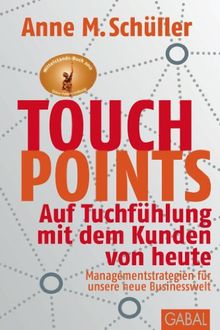 Touchpoints: Auf Tuchfühlung mit dem Kunden von heute. Managementstrategien für unsere neue Businesswelt